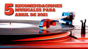 5-recomendaciones-musicales-abril-2021
