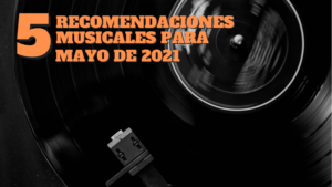 5-recomendaciones-musicales-mayo-2021